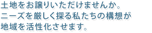 土地をお貸しいただけませんか。ニーズを厳しく探る私たちの構想が地域を活性化させます。